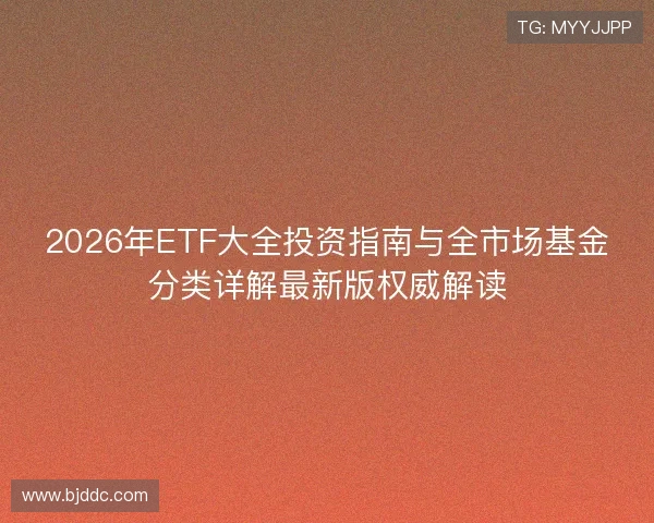 2026年ETF大全投资指南与全市场基金分类详解最新版权威解读